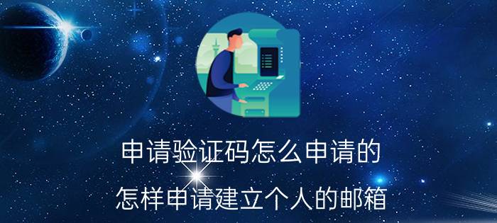 申请验证码怎么申请的 怎样申请建立个人的邮箱？